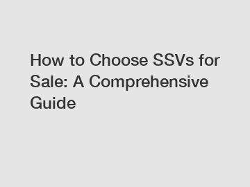 How to Choose SSVs for Sale: A Comprehensive Guide