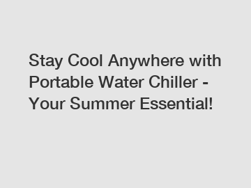 Stay Cool Anywhere with Portable Water Chiller - Your Summer Essential!