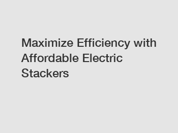 Maximize Efficiency with Affordable Electric Stackers