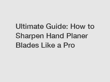 Ultimate Guide: How to Sharpen Hand Planer Blades Like a Pro