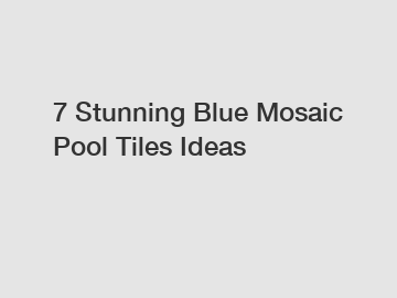 7 Stunning Blue Mosaic Pool Tiles Ideas