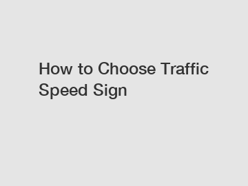 How to Choose Traffic Speed Sign