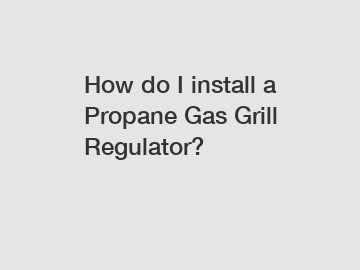 How do I install a Propane Gas Grill Regulator?