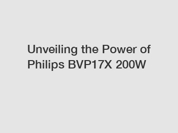 Unveiling the Power of Philips BVP17X 200W