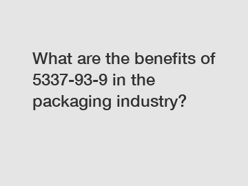 What are the benefits of 5337-93-9 in the packaging industry? What are the benefits of 5337-93-9 in the packaging industry?