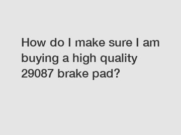 How do I make sure I am buying a high quality 29087 brake pad?