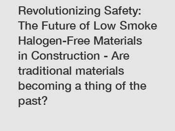 Revolutionizing Safety: The Future of Low Smoke Halogen-Free Materials in Construction - Are traditional materials becoming a thing of the past?