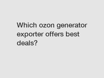 Which ozon generator exporter offers best deals?