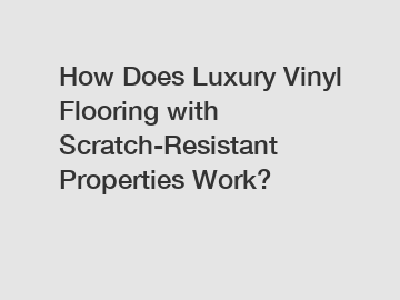 How Does Luxury Vinyl Flooring with Scratch-Resistant Properties Work?