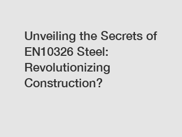 Unveiling the Secrets of EN10326 Steel: Revolutionizing Construction?