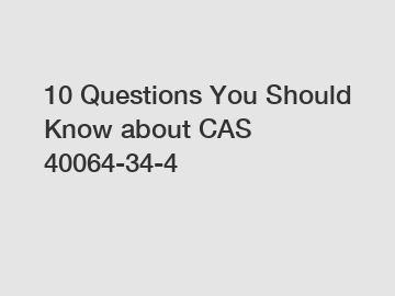 10 Questions You Should Know about CAS 40064-34-4
