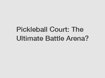 Pickleball Court: The Ultimate Battle Arena?