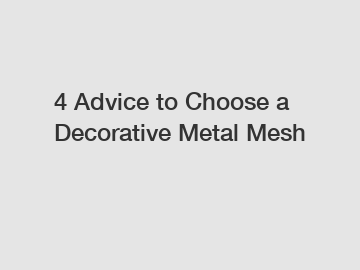 4 Advice to Choose a Decorative Metal Mesh