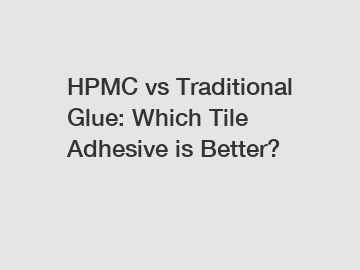 HPMC vs Traditional Glue: Which Tile Adhesive is Better?