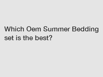Which Oem Summer Bedding set is the best?