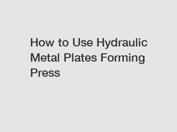 How to Use Hydraulic Metal Plates Forming Press