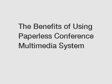 The Benefits of Using Paperless Conference Multimedia System