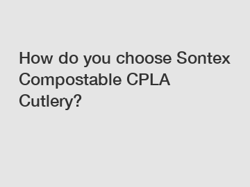 How do you choose Sontex Compostable CPLA Cutlery?