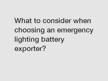 What to consider when choosing an emergency lighting battery exporter?