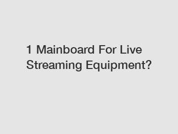 1 Mainboard For Live Streaming Equipment?