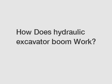 How Does hydraulic excavator boom Work?