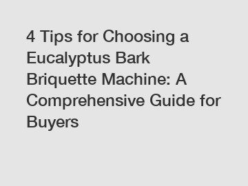 4 Tips for Choosing a Eucalyptus Bark Briquette Machine: A Comprehensive Guide for Buyers