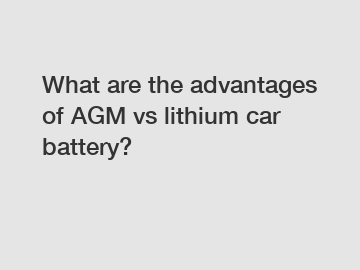 What are the advantages of AGM vs lithium car battery?