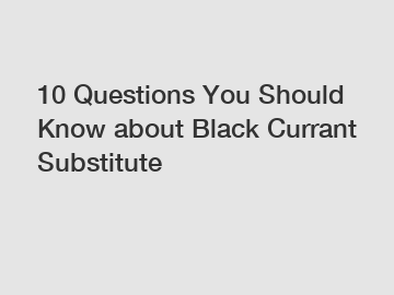 10 Questions You Should Know about Black Currant Substitute