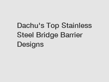 Dachu's Top Stainless Steel Bridge Barrier Designs