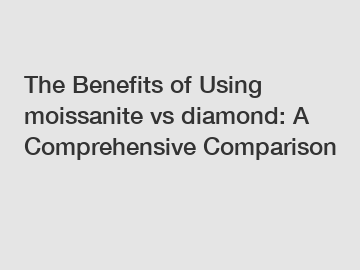 The Benefits of Using moissanite vs diamond: A Comprehensive Comparison