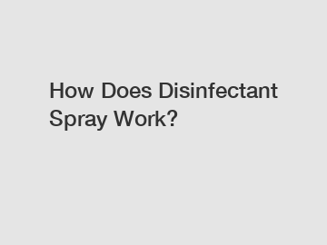 How Does Disinfectant Spray Work?