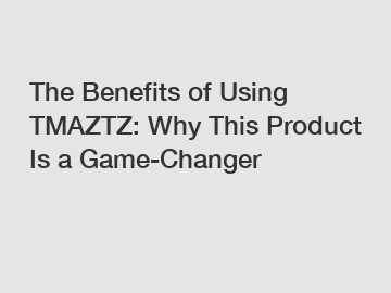 The Benefits of Using TMAZTZ: Why This Product Is a Game-Changer