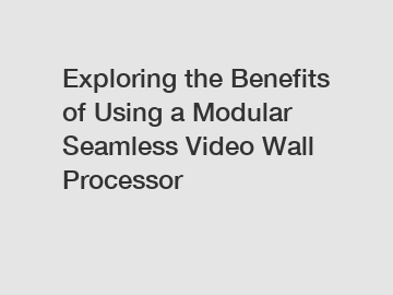 Exploring the Benefits of Using a Modular Seamless Video Wall Processor