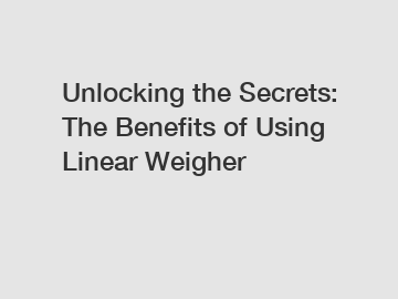 Unlocking the Secrets: The Benefits of Using Linear Weigher