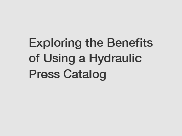 Exploring the Benefits of Using a Hydraulic Press Catalog