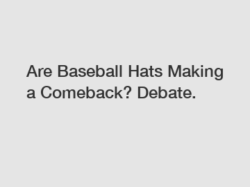Are Baseball Hats Making a Comeback? Debate.