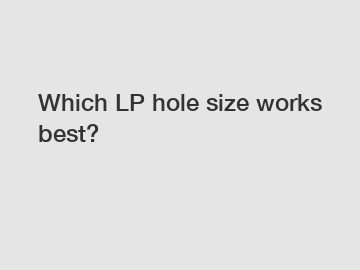 Which LP hole size works best?