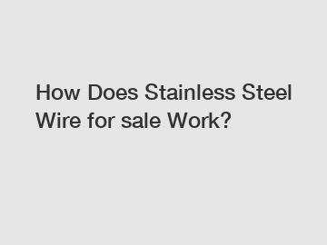 How Does Stainless Steel Wire for sale Work?