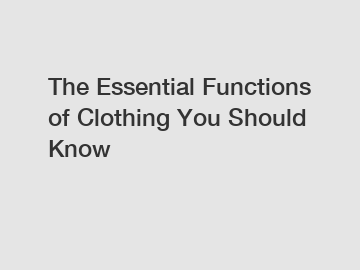The Essential Functions of Clothing You Should Know