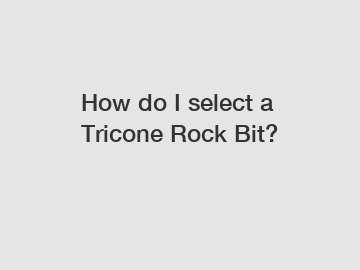 How do I select a Tricone Rock Bit?