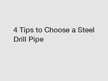 4 Tips to Choose a Steel Drill Pipe