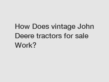 How Does vintage John Deere tractors for sale Work?