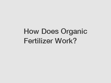 How Does Organic Fertilizer Work?