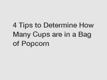 4 Tips to Determine How Many Cups are in a Bag of Popcorn