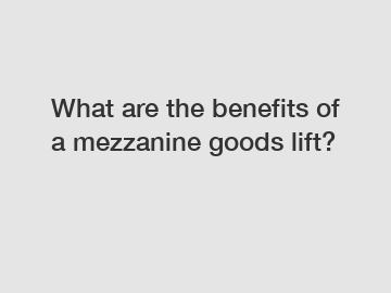 What are the benefits of a mezzanine goods lift?