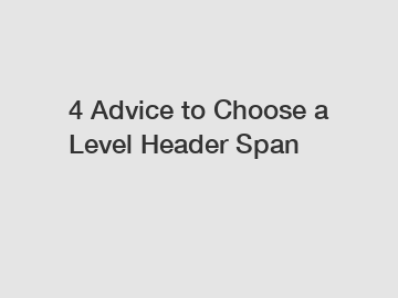 4 Advice to Choose a Level Header Span