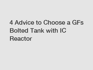 4 Advice to Choose a GFs Bolted Tank with IC Reactor