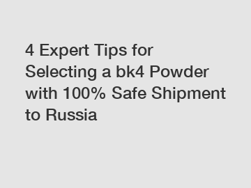 4 Expert Tips for Selecting a bk4 Powder with 100% Safe Shipment to Russia