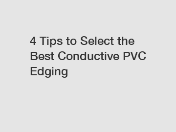 4 Tips to Select the Best Conductive PVC Edging