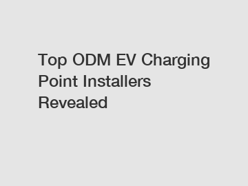 Top ODM EV Charging Point Installers Revealed